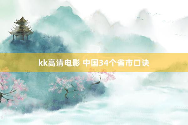 kk高清电影 中国34个省市口诀