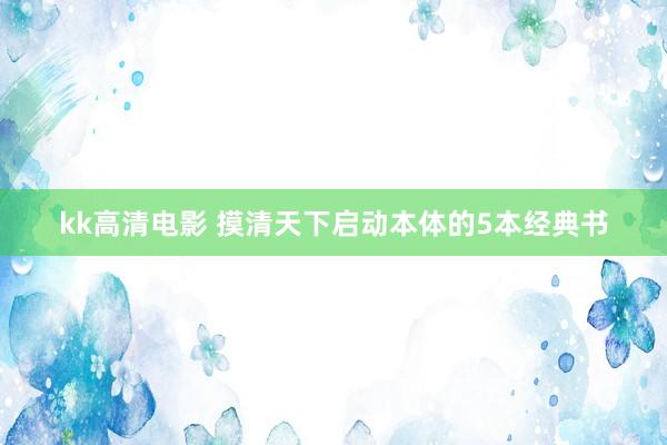 kk高清电影 摸清天下启动本体的5本经典书