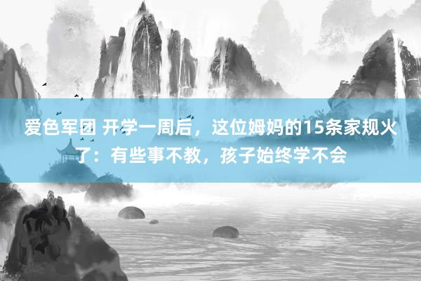 爱色军团 开学一周后，这位姆妈的15条家规火了：有些事不教，孩子始终学不会